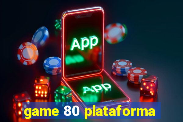 game 80 plataforma